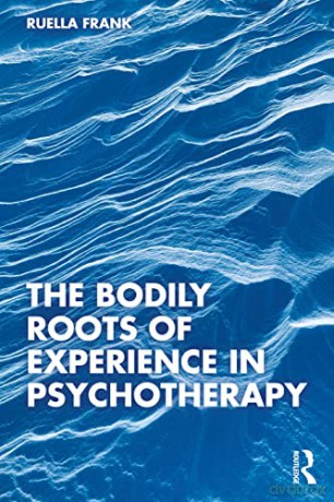 The Bodily Roots of Experience in Psychotherapy: Moving Self - Ruella Frank [KSIĄŻKA]