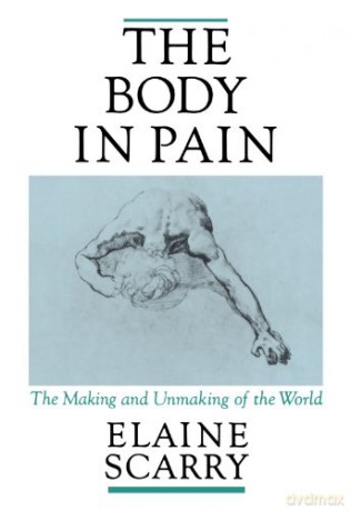 The Body in Pain: The Making and Unmaking of the World - Elaine Scarry [KSIĄŻKA]