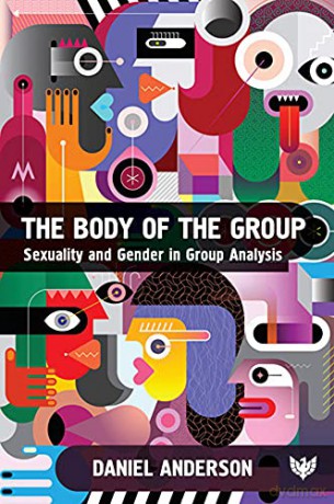 The Body of the Group: Sexuality and Gender in Group Analysis - Doctor Daniel Anderson [KSIĄŻKA]