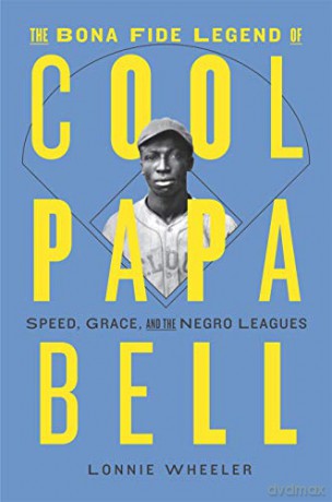 The Bona Fide Legend of Cool Papa Bell: Speed, Grace, and the Negro Leagues - Lonnie Wheeler [KSIĄŻKA]