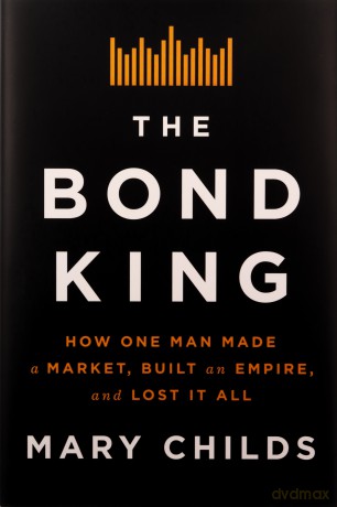 The Bond King: How One Man Made a Market, Built an Empire, and Lost It All - Mary Childs [KSIĄŻKA]