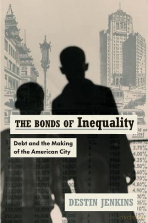 The Bonds of Inequality: Debt and the Making of the American City - Destin Jenkins [KSIĄŻKA]
