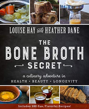The Bone Broth Secret: A Culinary Adventure in Health, Beauty, and Longevity - Louise Hay [KSIĄŻKA]