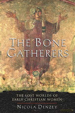 The Bone Gatherers: The Lost Worlds of Early Christian Women - Nicola Denzey [KSIĄŻKA]