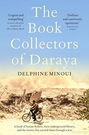 The Book Collectors of Daraya: A Band of Syrian Rebels, Their Underground Library, and the Stories that Carried Them Through a War - Delphine Minoui [KSIĄŻKA]