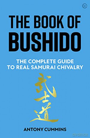 The Book of Bushido: The Complete Guide to Real Samurai Chivalry - Antony Cummins [KSIĄŻKA]