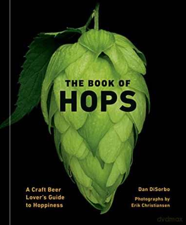 The Book of Hops: A Craft Beer Lover's Guide to Hoppiness - Dan Disorbo [KSIĄŻKA]