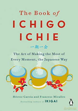 The Book of Ichigo Ichie: The Art of Making the Most of Every Moment, the Japanese Way - Héctor García [KSIĄŻKA]