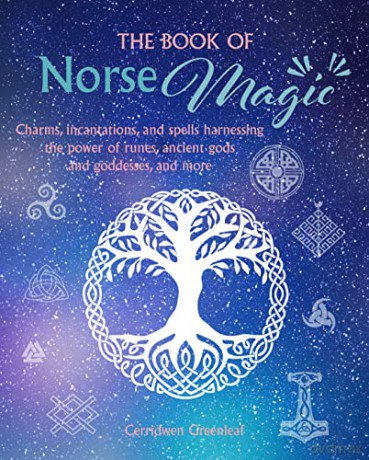 The Book of Norse Magic: Charms, incantations and spells harnessing the power of runes, ancient gods and goddesses, and more - Cerridwen Greenleaf [KSIĄŻKA]