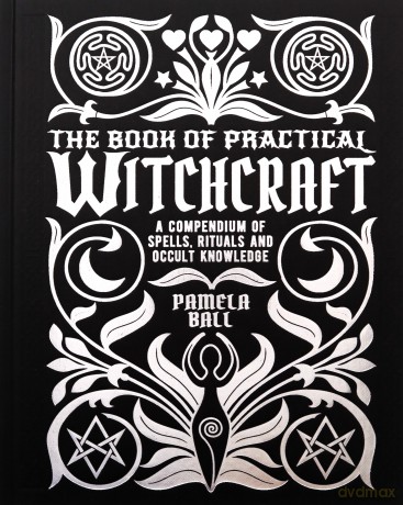 The Book of Practical Witchcraft: A Compendium of Spells, Rituals and Occult Knowledge (Mystic Archives) - Pamela Ball [KSIĄŻKA]