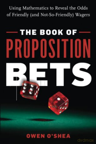 The Book of Proposition Bets: Using Mathematics to Reveal the Odds of Friendly (and Not-So-Friendly) Wagers - Owen O'Shea [KSIĄŻKA]