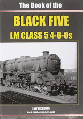 The Book of the Black Fives LM Class 5 4-6-0s: Part 4: 44800-44996, 45471-45499 (Book of Series) - Ian Sixsmith [KSIĄŻKA]