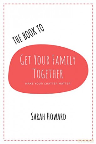 The Book to Get Your Family Together: Make Your Chatter Matter - Sarah Howard [KSIĄŻKA]