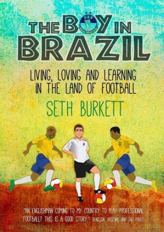 The Boy in Brazil: Living, Loving and Learning in the Land of Football - Seth Burkett [KSIĄŻKA]
