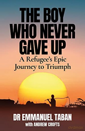 The Boy Who Never Gave Up: A Refugee's Epic Journey to Triumph - Andrew Crofts [KSIĄŻKA]