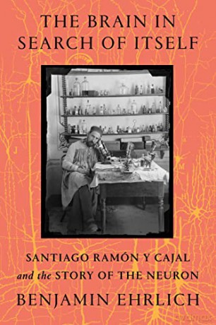 The Brain in Search of Itself: Santiago Ramón Y Cajal and the Story of the Neuron - Benjamin Ehrlich [KSIĄŻKA]