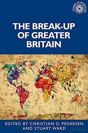 The break-up of Greater Britain: 194 (Studies in Imperialism, 194) - Christian D. Pedersen and Stuart Ward [KSIĄŻKA]