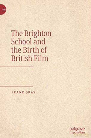 The Brighton School and the Birth of British Film - Frank Gray [KSIĄŻKA]