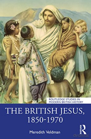 The British Jesus, 1850-1970 (Routledge Studies in Modern British History) - Meredith Veldman [KSIĄŻKA]
