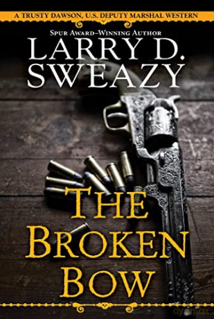 The Broken Bow (Trusty Dawson, U.S. Deputy Marshal (#2)) - Larry D. Sweazy [KSIĄŻKA]