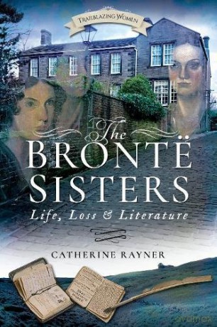 The Bronte Sisters: Life, Loss and Literature (Trailblazing Women) - Catherine Rayner [KSIĄŻKA]