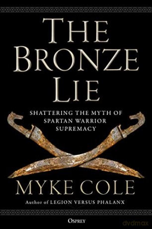 The Bronze Lie: Shattering the Myth of Spartan Warrior Supremacy - Myke Cole [KSIĄŻKA]