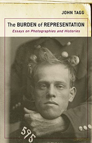 The Burden of Representation: Essays on Photographies and Histories - John Tagg [KSIĄŻKA]