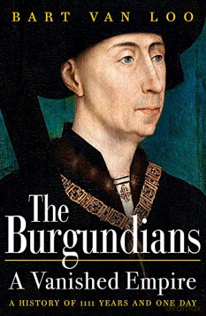 The Burgundians: A Vanished Empire - Bart Van Loo [KSIĄŻKA]