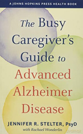 The Busy Caregiver's Guide to Advanced Alzheimer Disease (A Johns Hopkins Press Health Book) - Jennifer R. [KSIĄŻKA]