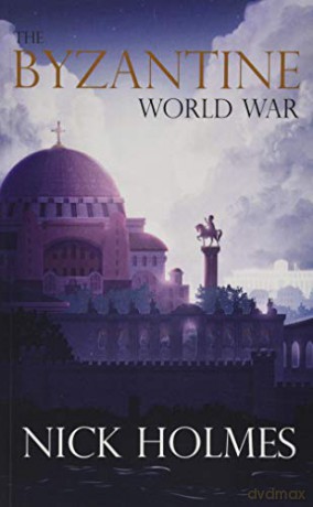 The Byzantine World War - Nick Holmes [KSIĄŻKA]