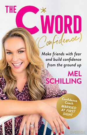 The C Word (Confidence): Make friends with fear and build confidence from the ground up - Mel Schilling [KSIĄŻKA]