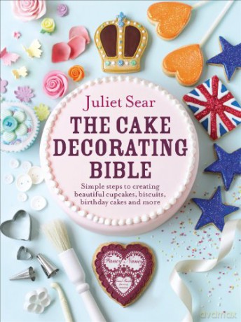 The Cake Decorating Bible: Simple steps to creating beautiful cupcakes, biscuits, birthday cakes and more: The step-by-step guide from ITV's 'Beautiful Baking' expert Juliet Sear - Juliet Sear [KSIĄŻKA]