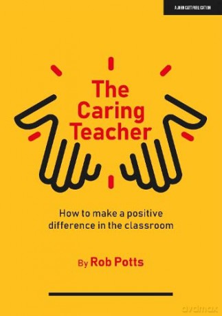 The Caring Teacher: How to make a positive difference in the classroom - Rob Potts [KSIĄŻKA]