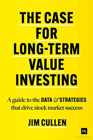 The Case for Long-Term Value Investing: A guide to the data and strategies that drive stock market success - Jim Cullen [KSIĄŻKA]