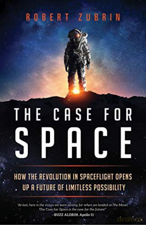 The Case for Space: How the Revolution in Spaceflight Opens Up a Future of Limitless Possibility - Robert Zubrin [KSIĄŻKA]