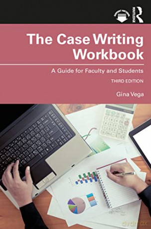 The Case Writing Workbook: A Guide for Faculty and Students - Gina Vega [KSIĄŻKA]