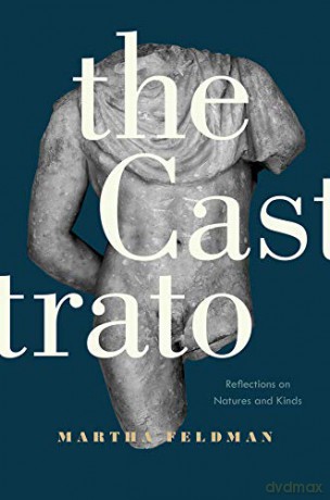 The Castrato: Reflections on Natures and Kinds (Ernest Bloch Lectures): 16 - Martha Feldman [KSIĄŻKA]