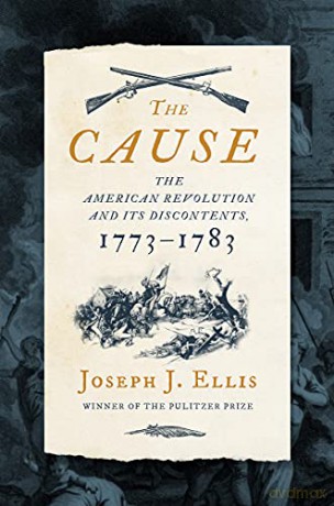 The Cause: The American Revolution and its Discontents, 1773-1783 - Joseph J. Ellis Ph.D. [KSIĄŻKA]