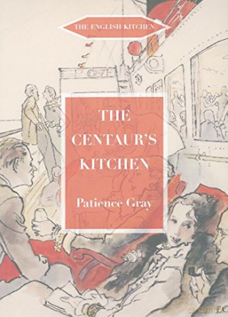 The Centaur's Kitchen: A Book of French, Italian, Greek and Catalan Dishes for Ships' Cooks on the Blue Funnel Line (The English Kitchen) - Patience Gray [KSIĄŻKA]