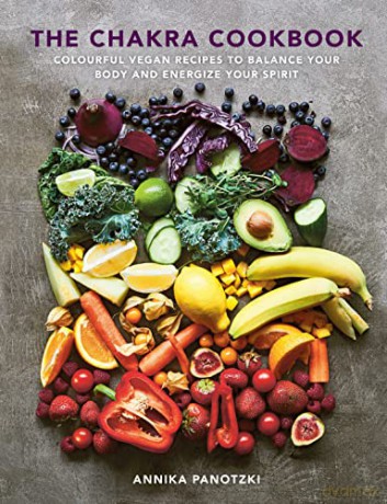The Chakra Cookbook: Colourful vegan recipes to balance your body and energize your spirit - Annika Panotzki [KSIĄŻKA]