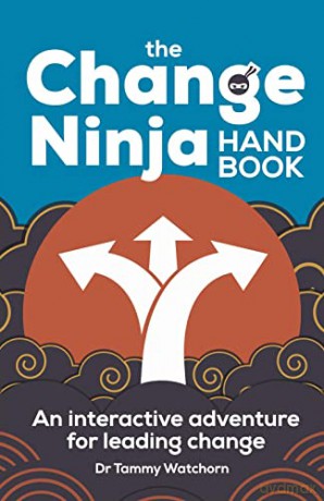 The Change Ninja Handbook: An interactive adventure for leading change - Dr. Tammy Watchorn [KSIĄŻKA]