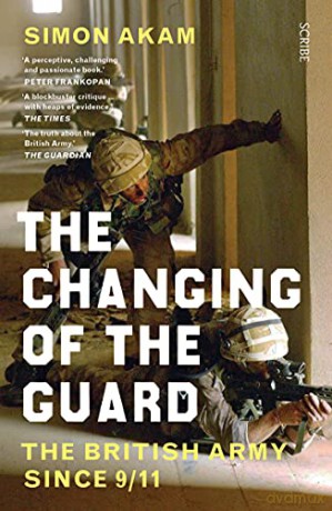 The Changing of the Guard: the British army since 9/11 - Simon Akam [KSIĄŻKA]