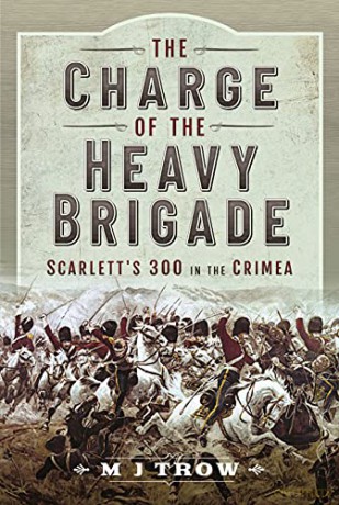 The Charge of the Heavy Brigade: Scarlett s 300 in the Crimea - M J Trow [KSIĄŻKA]