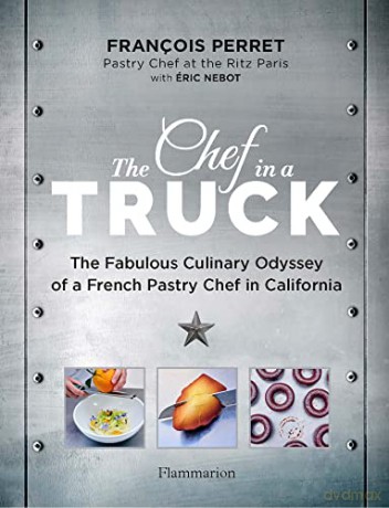 The Chef in a Truck: The Fabulous Culinary Odyssey of a French Pastry Chef in California - Éric Nebot [KSIĄŻKA]