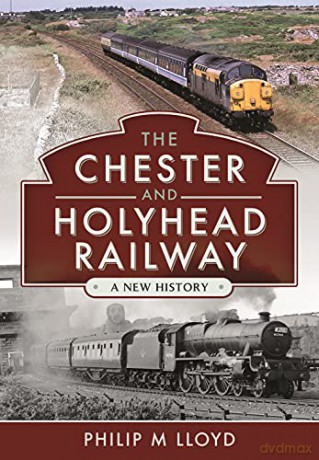 The Chester and Holyhead Railway: A New History - Philip M Lloyd [KSIĄŻKA]