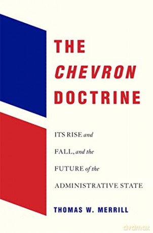 The Chevron Doctrine: Its Rise and Fall, and the Future of the Administrative State - Merrill [KSIĄŻKA]