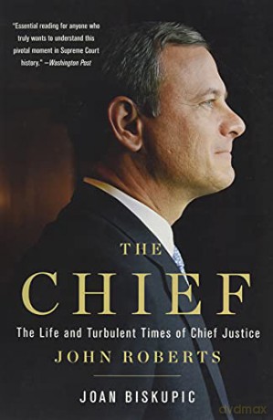The Chief: The Life and Turbulent Times of Chief Justice John Roberts - Joan Biskupic [KSIĄŻKA]