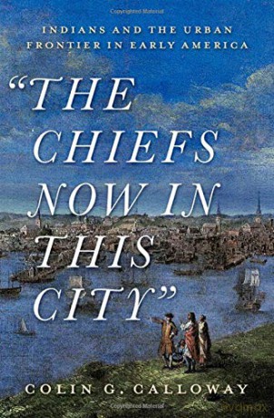The Chiefs Now in This City: Indians and the Urban Frontier in Early America - Colin Calloway [KSIĄŻKA]