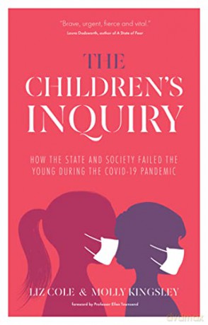 The Children's Inquiry: How the state and society failed the young during the Covid-19 pandemic - Liz Cole [KSIĄŻKA]