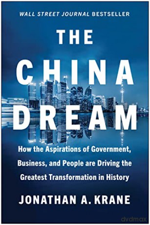 The China Dream: How the Aspirations of Government, Business, and People are Driving the Greatest Transformation in History - Jonathan A. Krane [KSIĄŻKA]